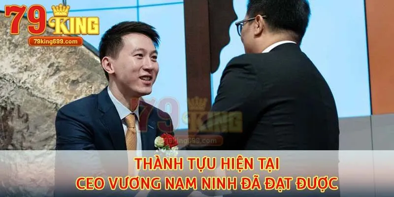 Thành tựu hiện tại CEO Vương Nam Ninh đã đạt được